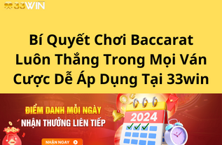 Bí Quyết Chơi Baccarat Luôn Thắng Trong Mọi Ván Cược Dễ Áp Dụng Tại 33win