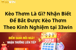 Kèo Thơm Là Gì? Nhận Biết Để Bắt Được Kèo Thơm Theo Kinh Nghiệm tại 33win